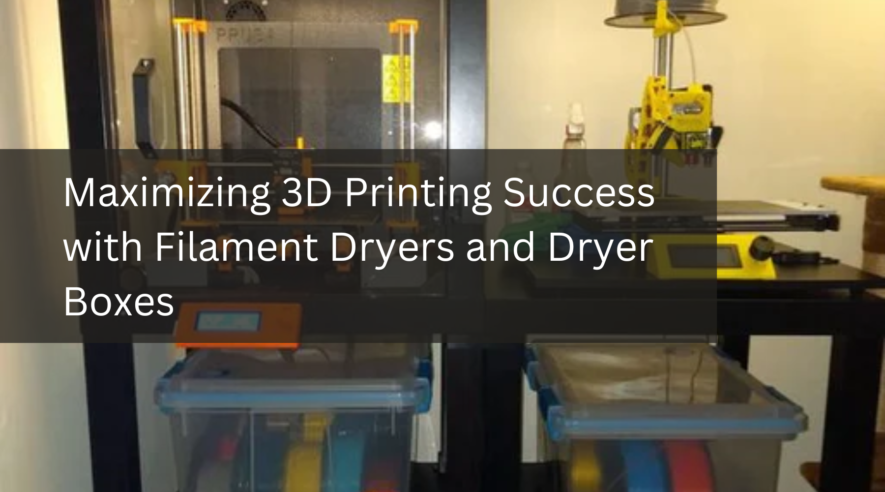 Maximizing 3D Printing Success with Filament Dryers and Dryer Boxes